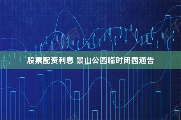 股票配资利息 景山公园临时闭园通告